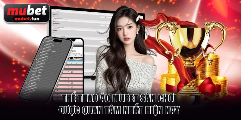 Thể thao ảo MUBET sân chơi được quan tâm nhất hiện nay